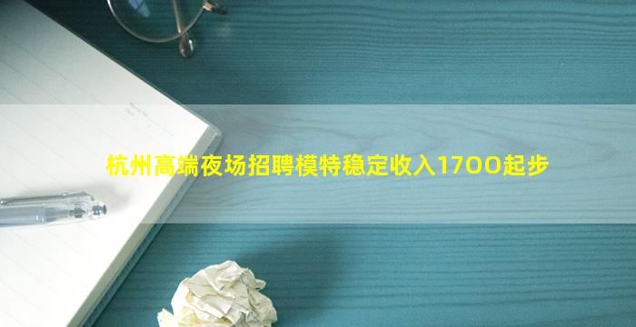 杭州高端夜场招聘模特稳定收入17OO起步